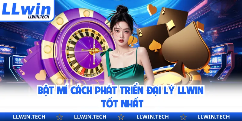 Bật mí cách phát triển đại lý LLWIN tốt nhất