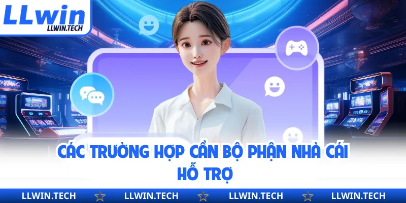 Các trường hợp cần bộ phận nhà cái hỗ trợ