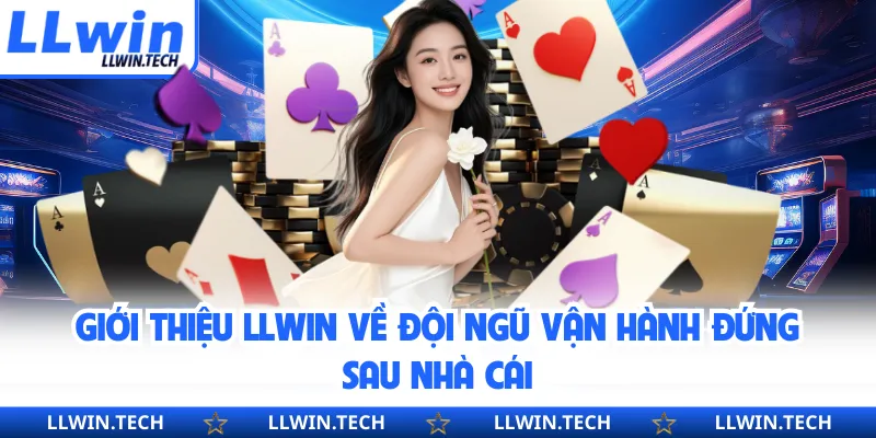 Giới thiệu LLWIN về đội ngũ vận hành đứng sau nhà cái