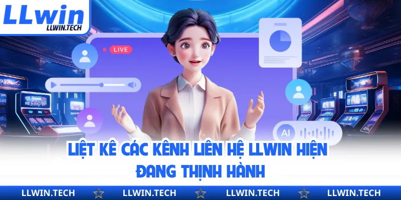 Liệt kê các kênh liên hệ LLWIN hiện đang thịnh hành