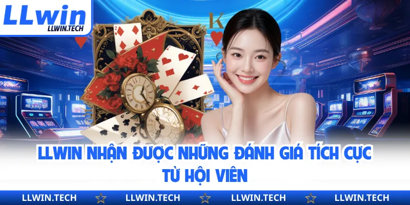 LLWIN nhận được những đánh giá tích cực từ hội viên