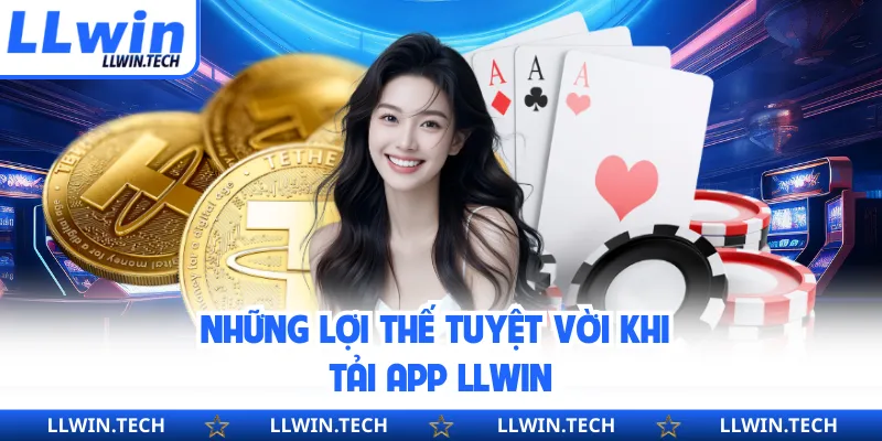 Những lợi thế tuyệt vời khi tải app LLWIN