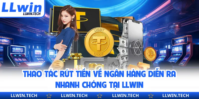 Thao tác rút tiền về ngân hàng diễn ra nhanh chóng tại LLWIN