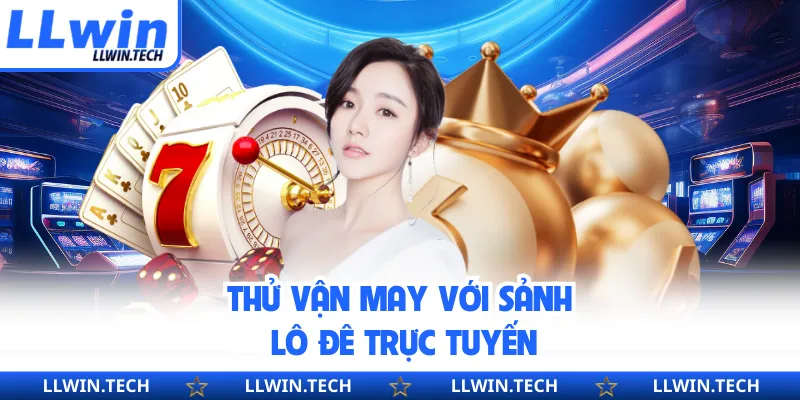 Thử vận may với sảnh lô đê trực tuyến
