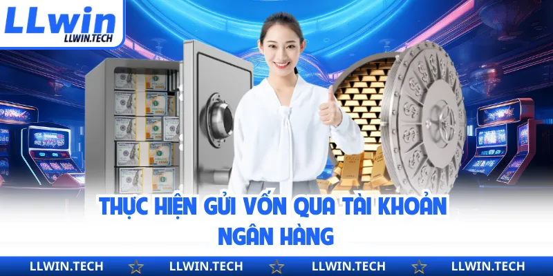 Thực hiện gửi vốn qua tài khoản ngân hàng 
