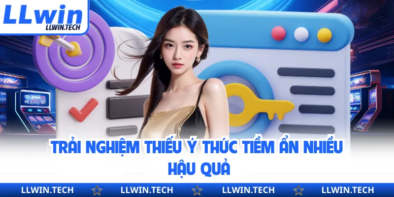Trải nghiệm thiếu ý thức tiềm ẩn nhiều hậu quả