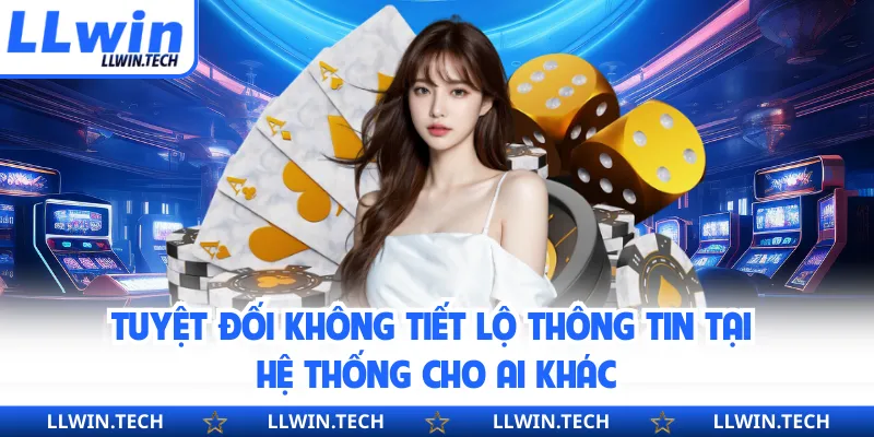 Tuyệt đối không tiết lộ thông tin tại hệ thống cho ai khác